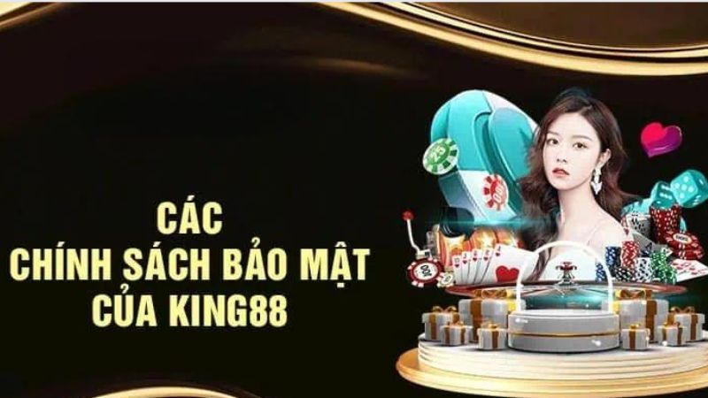 Nội dung chính sách bảo mật cực chuẩn xác của King88