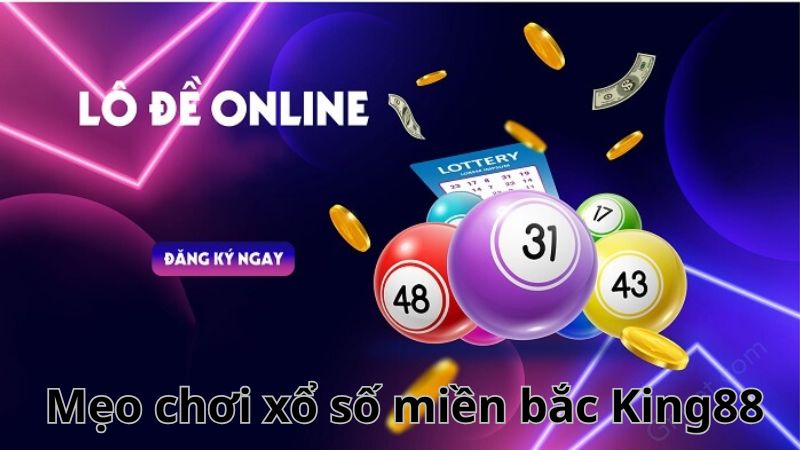 Những mẹo chơi xổ số miền bắc tại King88 cho hội viên